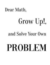 Dear Math, Grow Up!, and Solve Your Own Problem