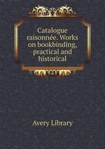 Catalogue raisonnee. Works on bookbinding, practical and historical