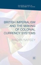 Palgrave Studies in the History of Finance- British Imperialism and the Making of Colonial Currency Systems