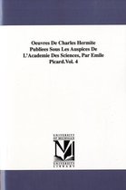 Oeuvres de Charles Hermite Publiees Sous Les Auspices de L'Academie Des Sciences, Par Emile Picard.Vol. 4