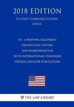 Fr - Lifesaving Equipment - Production Testing and Harmonization with International Standards (Federal Register Publication) (Us Coast Guard Regulation) (Uscg) (2018 Edition)