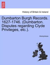 Dumbarton Burgh Records. 1627-1746. (Dumbarton. Disputes Regarding Clyde Privileges, Etc.).