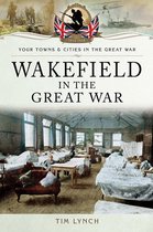Your Towns & Cities in the Great War - Wakefield in the Great War