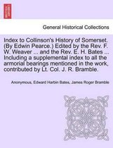 Index to Collinson's History of Somerset. (by Edwin Pearce.) Edited by the REV. F. W. Weaver ... and the REV. E. H. Bates ... Including a Supplemental Index to All the Armorial Bea