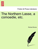 The Northern Lasse, a Comoedie, Etc.