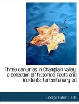 Three Centuries in Champlain Valley, a Collection of Historical Facts and Incidents; Tercentenary Ed