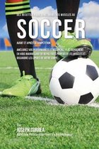 Des Recettes Pour Construire Vos Muscles Au Soccer Avant Et Apres La Competition