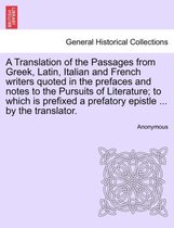 A Translation of the Passages from Greek, Latin, Italian and French Writers Quoted in the Prefaces and Notes to the Pursuits of Literature; To Which Is Prefixed a Prefatory Epistle