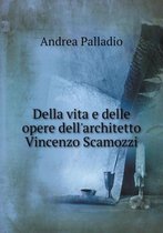 Della vita e delle opere dell'architetto Vincenzo Scamozzi