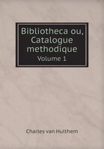 Bibliotheca ou, Catalogue methodique Volume 1