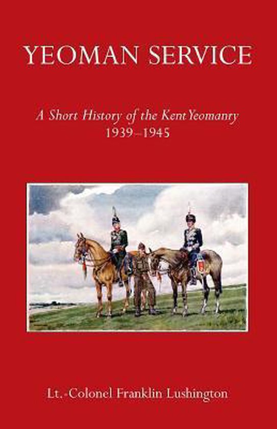 Yeoman Service a Short History of the Kent Yeomanry 19391945