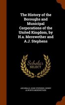 The History of the Boroughs and Municipal Corporations of the United Kingdom, by H.A. Merewether and A.J. Stephens