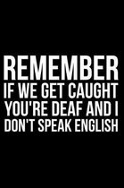 Remember If We Get Caught You're Deaf and I Don't Speak English