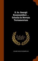 D. IO. Georgii Rosenmulleri ... Scholia in Novum Testamentum