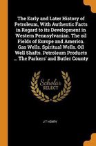 Early and Later History of Petroleum, with Authentic Facts in Regard to Its Development in Western Pennsylvanian. the Oil Fields of Europe and America. Gas Wells. Spiritual Wells. Oil Well Sh