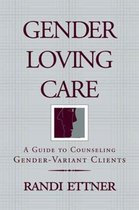 Gender Loving Care - A Guide to Counseling Gender-Variant Clients
