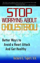 Stop Worrying about Cholesterol! Better Ways to Avoid a Heart Attack and Get Healthy