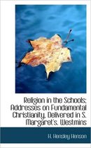 Religion in the Schools; Addresses on Fundamental Christianity, Delivered in S. Margaret's. Westmins