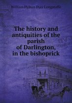 The history and antiquities of the parish of Darlington, in the bishoprick