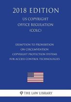 Exemption to Prohibition on Circumvention - Copyright Protection Systems for Access Control Technologies (Us U.S. Copyright Office Regulation) (Colc) (2018 Edition)