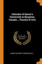 Calendar of Queen's University at Kingston, Canada ... Faculty of Arts