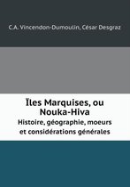 Iles Marquises, ou Nouka-Hiva Histoire, geographie, moeurs et considerations generales