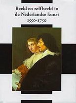 Beeld en zelfbeeld in de Nederlandse kunst, 1550-1750 = Image and self-image in Netherlandish art, 1550-1750