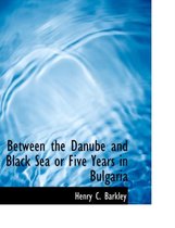 Between the Danube and Black Sea or Five Years in Bulgaria