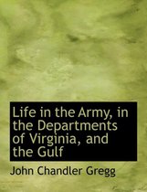 Life in the Army, in the Departments of Virginia, and the Gulf