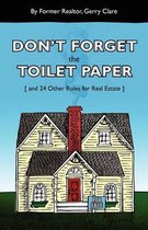 Don't Forget the Toilet Paper ...and 24 Other Rules for Real Estate