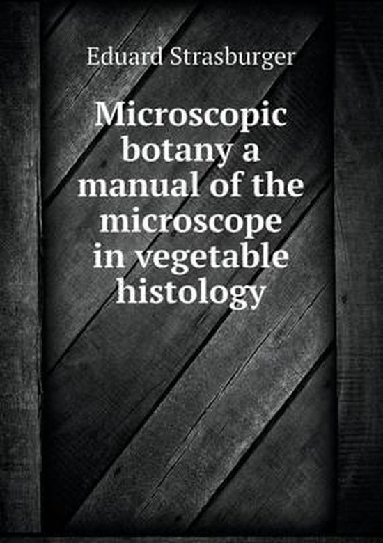 Microscopic botany a manual of the microscope in vegetable histology