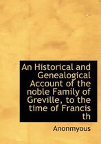 An Historical and Genealogical Account of the Noble Family of Greville, to the Time of Francis Th