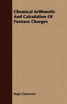 Chemical Arithmetic And Calculation Of Furnace Charges