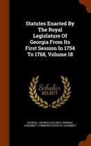 Statutes Enacted by the Royal Legislature of Georgia from Its First Session in 1754 to 1768, Volume 18
