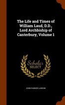 The Life and Times of William Laud, D.D., Lord Archbiship of Canterbury, Volume 1