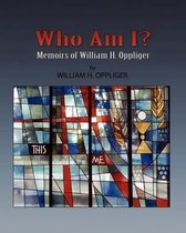 Who Am I? Memoirs of William H Oppliger