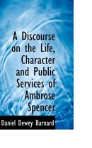 A Discourse on the Life, Character and Public Services of Ambrose Spencer