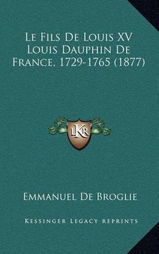 Le Fils de Louis XV Louis Dauphin de France, 17291765 (1877), Emmanuel de Broglie