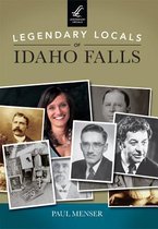 Legendary Locals of Idaho Falls, Idaho