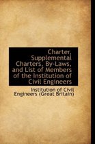 Charter, Supplemental Charters, By-Laws, and List of Members of the Institution of Civil Engineers