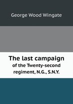 The last campaign of the Twenty-second regiment, N.G., S.N.Y.