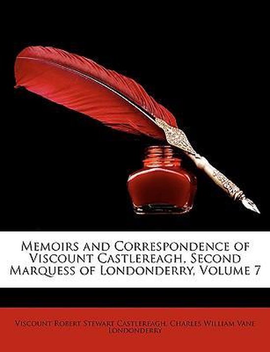 Memoirs and Correspondence of Viscount Castlereagh, Second Marquess of Londonderry, Volume 7