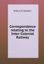 Correspondence relating to the Inter-Colonial Railway