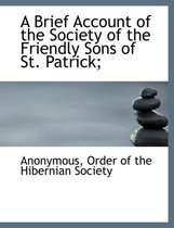 A Brief Account of the Society of the Friendly Sons of St. Patrick;
