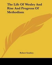 The Life Of Wesley And Rise And Progress Of Methodism