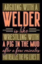 Arguing with a WELDER is like wrestling with a pig in the mud. After a few minutes you realize the pig likes it.