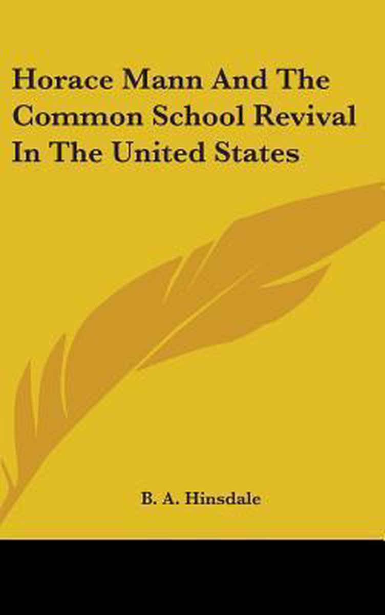 Horace Mann And The Common School Revival In The United States van B A Hinsdale