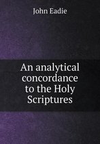An analytical concordance to the Holy Scriptures