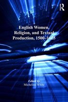 Women and Gender in the Early Modern World - English Women, Religion, and Textual Production, 1500-1625