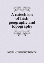 A catechism of Irish geography and topography
